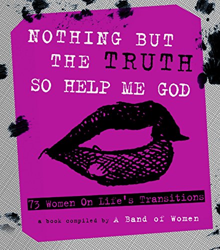 Stock image for Nothing But The Truth So Help Me God: 73 Women on Life's Transitions for sale by More Than Words