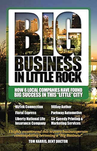 Imagen de archivo de Big Business in Little Rock: How 6 Local Companies Have Found Big Success In This "Little" City a la venta por Once Upon A Time Books