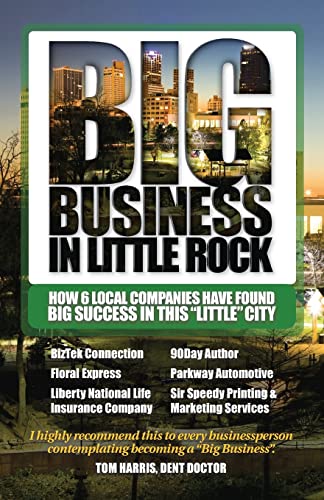 Stock image for Big Business in Little Rock: How 6 Local Companies Have Found Big Success In This "Little" City for sale by Once Upon A Time Books