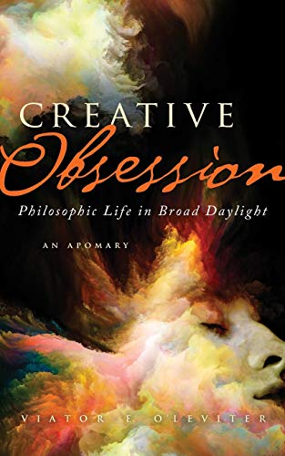 9780988405011: Creative Obsession: Philosophic Life in Broad Daylight: An Apomary