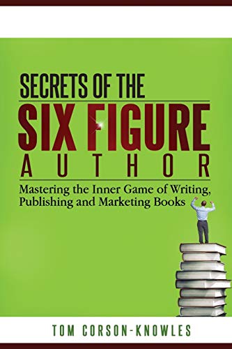 Stock image for Secrets of the Six-Figure Author : Mastering the Inner Game of Writing, Publishing and Marketing Books for sale by Better World Books