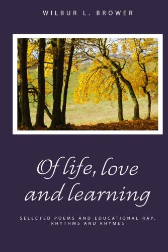 Stock image for Of Life, Love and Learning: Selected Poems, and Educational Raps, Rhythms and Rhymes for sale by Revaluation Books