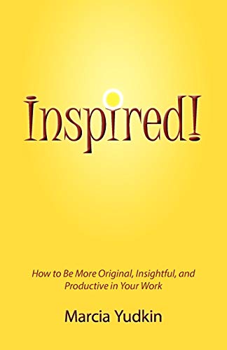 Inspired! How to Be More Original, Insightful and Productive in Your Work (9780988463318) by Yudkin, Marcia