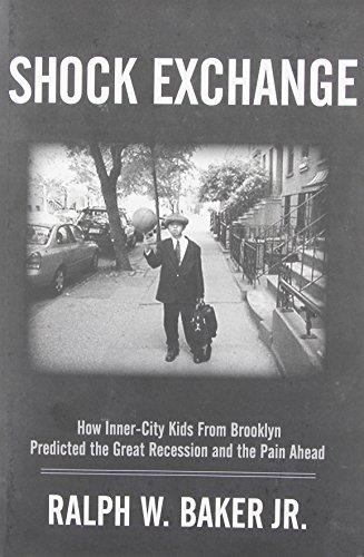 Shock Exchange: How Inner-City Kids From Brooklyn Predicted the Great Recession and the Pain Ahead (9780988488915) by Ralph W. Baker; Jr.