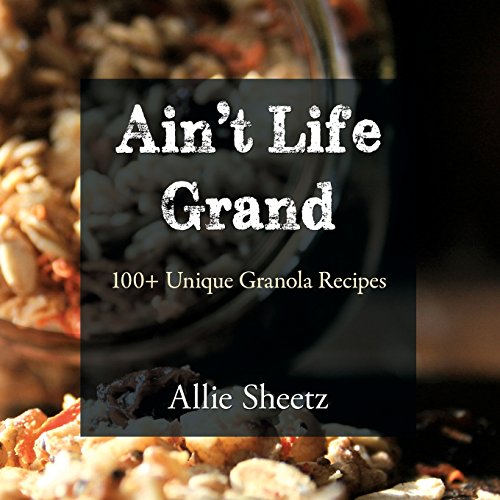 Stock image for Ain't Life Grand: 100 + Unique Granola Recipes for sale by Irish Booksellers