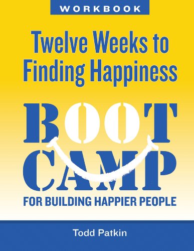 Twelve Weeks to Finding Happiness: A Boot Camp for Building Happier People (9780988509207) by Todd Patkin