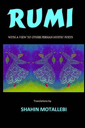 Rumi With A View To Other Persian Mystic Poets (9780988522206) by Motallebi, Shahin; Rumi, Jalal Eldin; Hafez; Saadi; Moshiri, Fereydoon; Sepehri, Sohrab; Yooshij, Nima; Azar, Javad