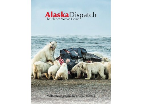 Beispielbild fr Alaska Dispatch: The Places We've Gone zum Verkauf von ThriftBooks-Dallas