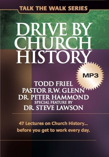 Drive by Church History: 47 Lectures on Church History before you get to work every day (Talk the Walk) (9780988552739) by Friel, Todd; Glenn, R. W.; Hammond, Peter, Dr.