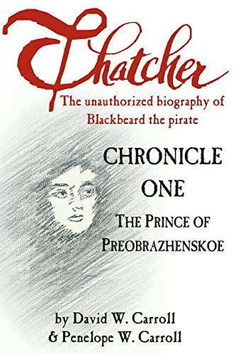 Imagen de archivo de Thatcher: The Unauthorized Biography of Blackbeard the Pirate: Chronicle One: The Prince of Preobrazhenskoe: Volume 1 a la venta por WorldofBooks