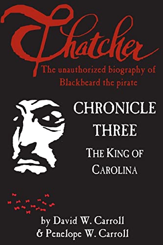 9780988571549: Thatcher: the unauthorized biography of Blackbeard the pirate: Chronicle Three: The King of Carolina: Volume 3