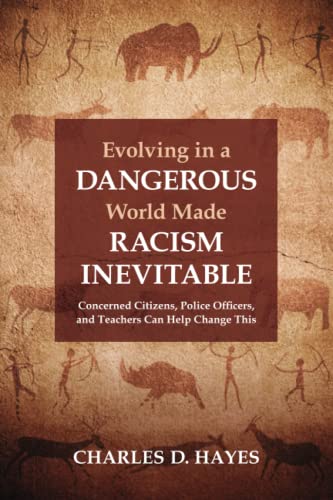 9780988579521: Evolving in a Dangerous World Made Racism Inevitable: Concerned Citizens, Police Officers, and Teachers Can Help Change This