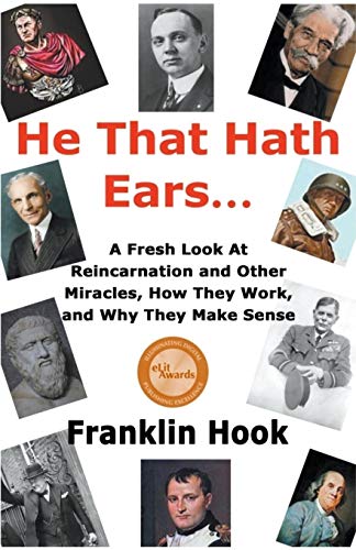 Stock image for HE THAT HATH EARS: A FRESH LOOK AT REINCARNATION AND OTHER MIRACLES, HOW THEY WORK AND WHY THEY MAKE SENSE for sale by KALAMO LIBROS, S.L.
