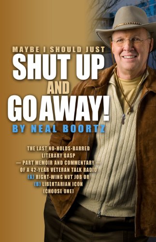 Stock image for Maybe I Should Just Shut Up and Go Away!: The last no-holds-barred literary gasp ?part memoir and part commentary? of a 42-year veteran talk radio . Nut Job or (B)Libertarian Icon (Select one) for sale by SecondSale