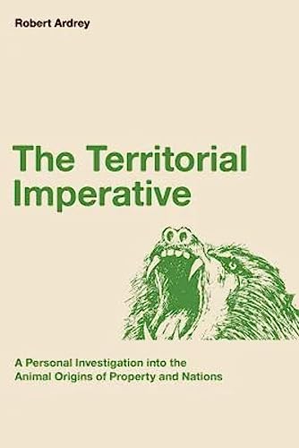 9780988604315: The Territorial Imperative: A Personal Inquiry into the Animal Origins of Property and Nations (Robert Ardrey's Nature of Man Series)