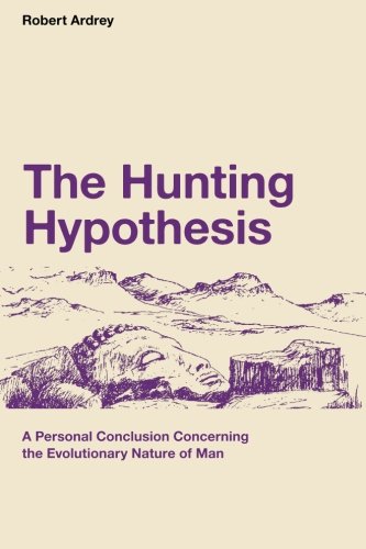 9780988604384: The Hunting Hypothesis: A Personal Conclusion Concerning the Evolutionary Nature of Man (Robert Ardrey's Nature of Man Series)