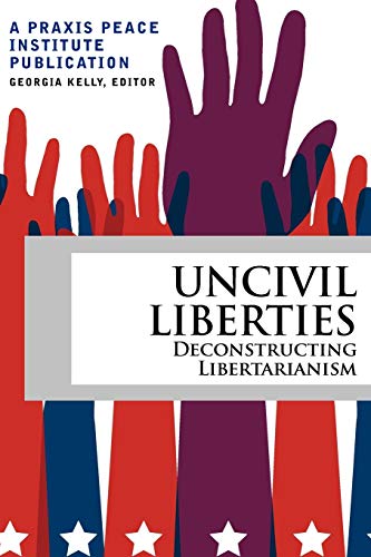 Imagen de archivo de Uncivil Liberties: Decinstructing Libertarianism a la venta por Decluttr