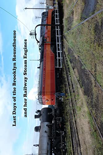 Stock image for Last Days of the Brooklyn Roundhouse and her Railway Steam Engines for sale by THE SAINT BOOKSTORE