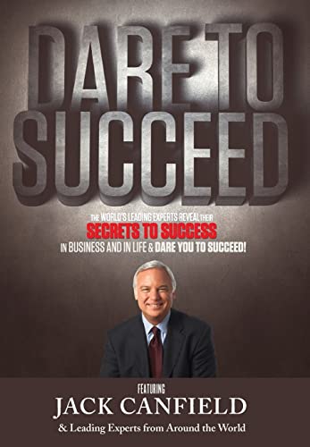 Beispielbild fr Dare to Succeed : The World's Leading Experts Reveal Their Secrets to Success in Business and in Life and Dare You to Succeed! zum Verkauf von Better World Books