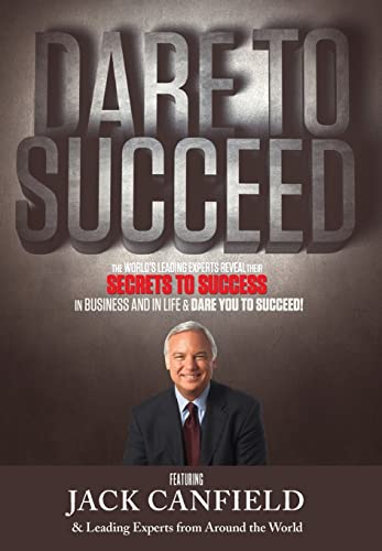 Imagen de archivo de Dare to Succeed : The World's Leading Experts Reveal Their Secrets to Success in Business and in Life and Dare You to Succeed! a la venta por Better World Books