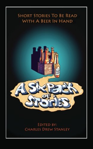 Stock image for A Six Pack of Stories: Short Stories To Be Read with a Beer in Hand for sale by Hawking Books