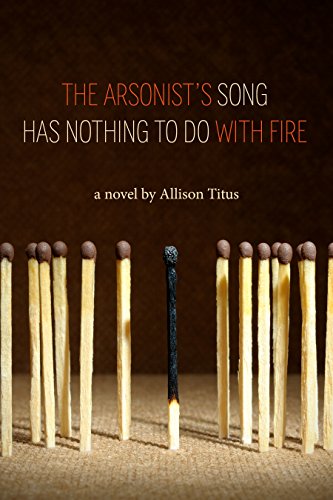 Beispielbild fr The Arsonist's Song Has Nothing to Do with Fire zum Verkauf von Better World Books