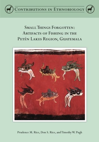 Beispielbild fr Small Things Forgotten: Artifacts of Fishing in the Peten Lakes Region, Guatemala (Contributions in Ethnobiology) zum Verkauf von Books Unplugged