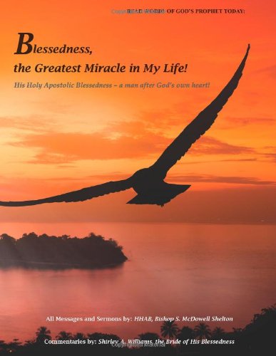 Blessedness, the Greatest Miracle in My Life!: READ WORDS OF GOD'S PROPHET TODAY: His Holy Apostolic Blessedness: A man after God's own heart! (9780988733305) by Williams, Shirley A; Shelton, HHAB Bishop S. M.