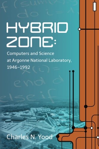 Stock image for Hybrid Zone: Computers and Science at Argonne National Laboratory 1946--1992 for sale by ThriftBooks-Dallas