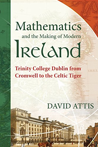 Stock image for Mathematics and the Making of Modern Ireland: Trinity College Dublin from Cromwell to the Celtic Tiger for sale by Half Price Books Inc.