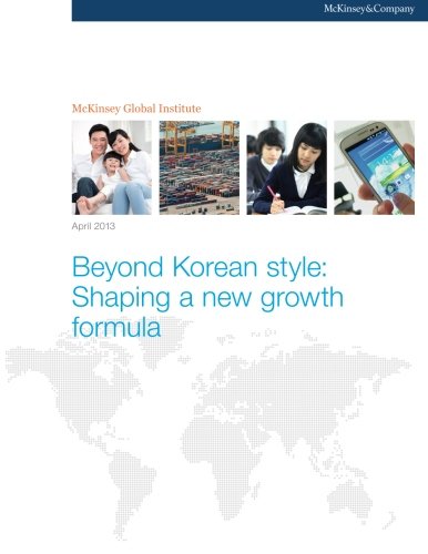 Beyond Korean style: Shaping a new growth formula (9780988754577) by Global Institute, McKinsey; Choi, Wonsik; Dobbs, Richard; Suh, Dongrok; Mischke, Jan; Chon, Eunjo; Cho, Hangjip; Kim, Boyoung; Kim, Hyunmin