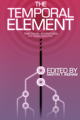 Beispielbild fr The Temporal Element: Time Travel Adventures, Past, Present, & Future zum Verkauf von Lucky's Textbooks