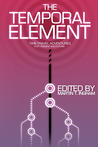 Stock image for The Temporal Element: Time Travel Adventures, Past, Present, & Future for sale by Lucky's Textbooks