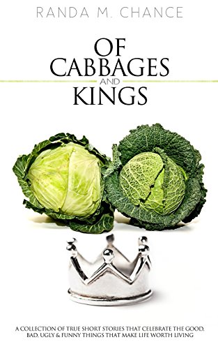Stock image for Of Cabbages and Kings: A Collection of True Short Stories that Celebrate the Good, Bad, Ugly Funny Things That Make Life Worth Living for sale by Blue Vase Books