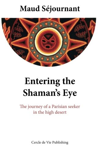 9780988795310: Entering the Shaman's Eye: The journey of a Parisian seeker in the high desert