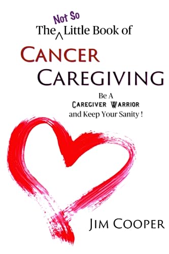 9780988821323: The Not So Little Book of Cancer Caregiving: Be A Caregiver Warrior and Keep Your Sanity: Be A Caregiver Warrior and Maintain Your Sanity