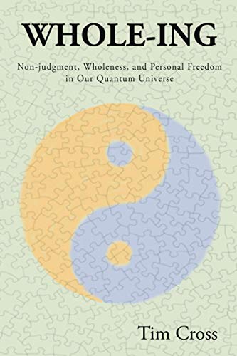 9780988834491: Whole-ing: Non-Judgment, Wholeness, and Personal Freedom in Our Quantum Universe