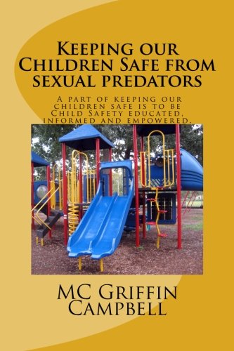 Stock image for Keeping our Children Safe from sexual predators: Keeping our Children Safe from predators is top priority. A part of keeping our children safe is to be Child Safety educated, informed and empowered. for sale by Revaluation Books