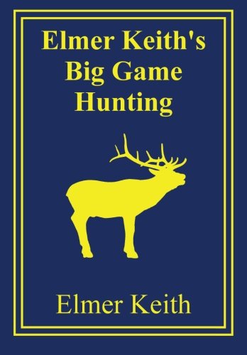 Imagen de archivo de Elmer Keith's Big Game Hunting a la venta por Best and Fastest Books