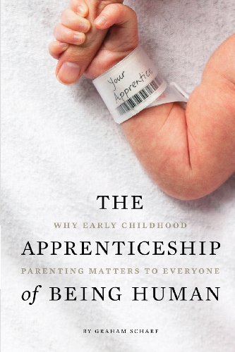 Beispielbild fr The Apprenticeship of Being Human: Why Early Childhood Parenting Matters to Everyone zum Verkauf von BooksRun