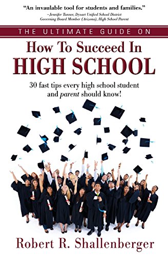 

The Ultimate Guide on How to Succeed in High School : 30 Fast Tips Every High School and Their Parents Should Know