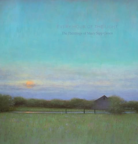 Stock image for Every Hour of the Light: The Art of Mary Sipp-Green for sale by BooksRun