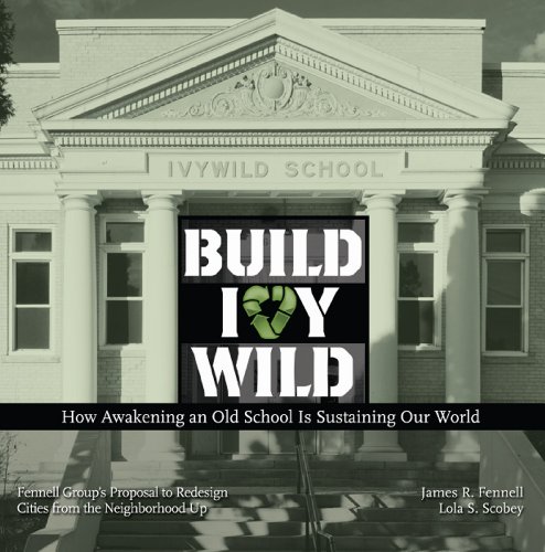 Beispielbild fr Build Ivywild: How Awakening an Old School Is Sustaining Our World: Fennell Group's Proposal to Redesign Cities from the Neighborhood zum Verkauf von ThriftBooks-Atlanta