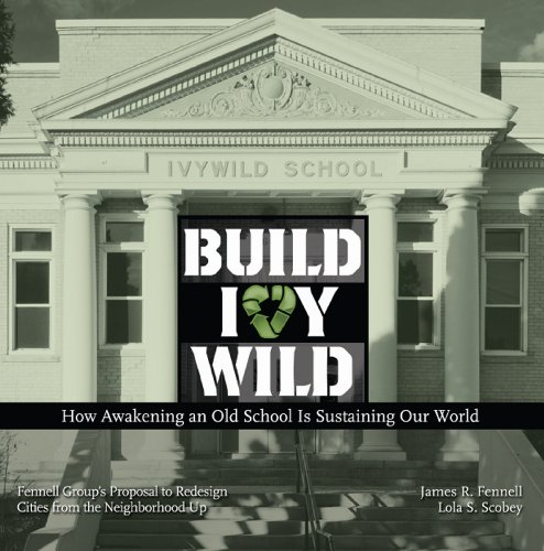 Stock image for Build Ivywild: How Awakening an Old School Is Sustaining Our World: Fennell Group's Proposal to Redesign Cities from the Neighborhood for sale by ThriftBooks-Atlanta