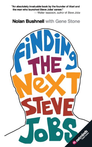 Finding the Next Steve Jobs: How to Find, Hire, Keep and Nurture Creative Talent (9780988879515) by Nolan Bushnell; Gene Stone