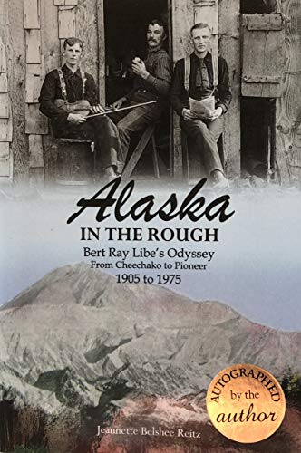 Beispielbild fr Alaska In the Rough/ Bert Ray Libe's Odyssey from Cheechako to Pioneer 1905-1978 (INSCRIBED BY AUTHOR) zum Verkauf von Second Chance Books