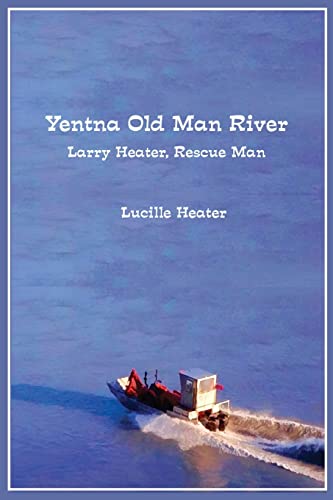 Beispielbild fr Yentna Old Man River: Larry Heater, Rescue Man zum Verkauf von ThriftBooks-Atlanta