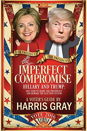 Stock image for The Imperfect Compromise: Hillary and Trump: One Year to Share the Presidency and Remake the Election System [Soft Cover ] for sale by booksXpress