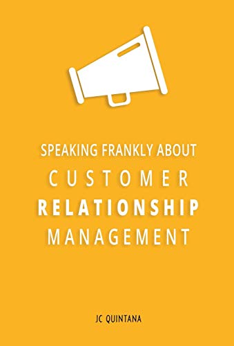 Stock image for Speaking Frankly About Customer Relationship Management: Why Customer Relationship Management Is Still Alive and Vital to Your Company's Customer Strategy for sale by SecondSale