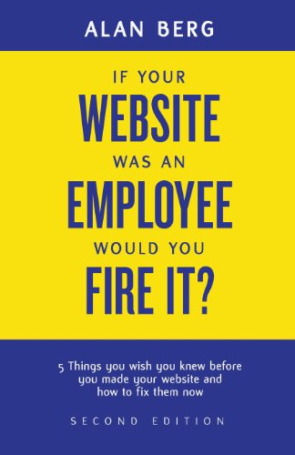 Beispielbild fr If your website was an employee, would you fire it?: 5 things you wish you knew before you made your website and how to fix them now zum Verkauf von Wonder Book